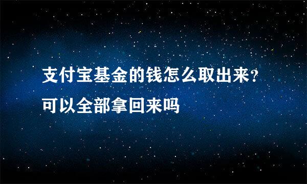 支付宝基金的钱怎么取出来？可以全部拿回来吗