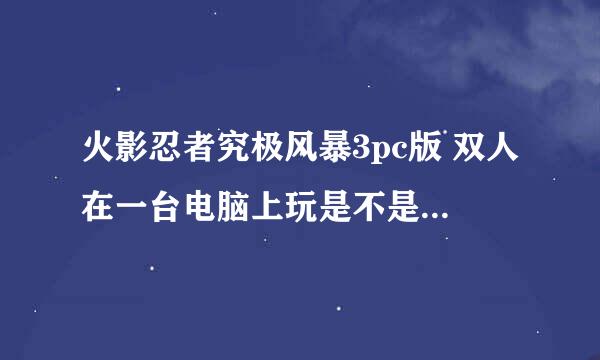 火影忍者究极风暴3pc版 双人在一台电脑上玩是不是要一个手柄？