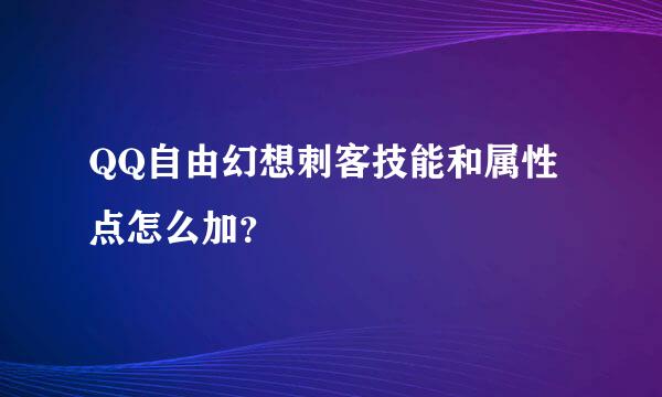 QQ自由幻想刺客技能和属性点怎么加？