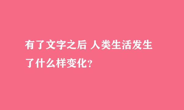 有了文字之后 人类生活发生了什么样变化？