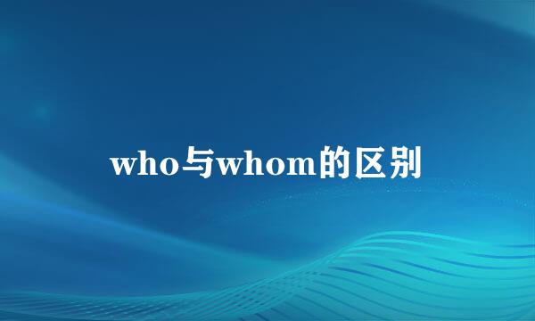 who与whom的区别