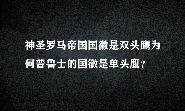 神圣罗马帝国国徽是双头鹰为何普鲁士的国徽是单头鹰？