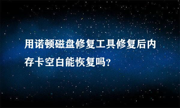 用诺顿磁盘修复工具修复后内存卡空白能恢复吗？