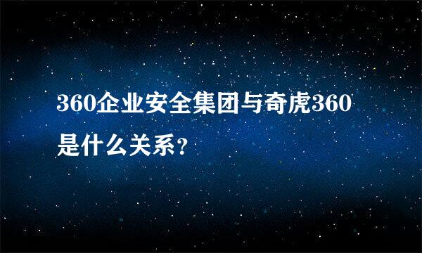 360企业安全集团与奇虎360是什么关系？