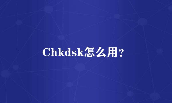 Chkdsk怎么用？