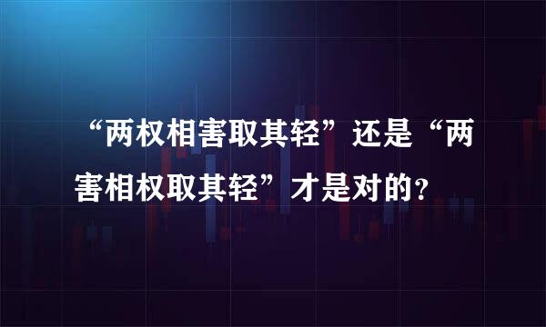 “两权相害取其轻”还是“两害相权取其轻”才是对的？