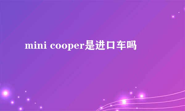 mini cooper是进口车吗