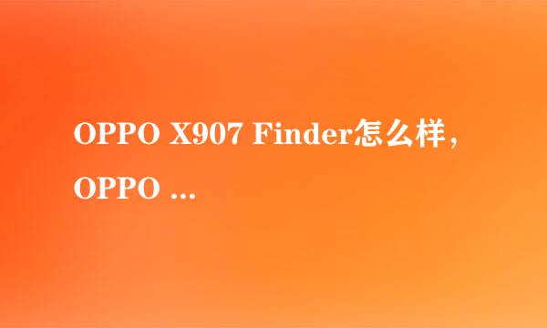 OPPO X907 Finder怎么样，OPPO X907 Finder好不好