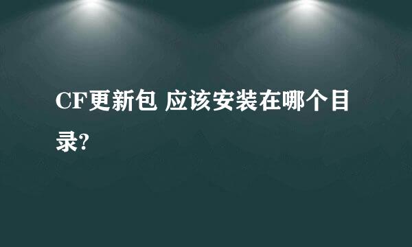 CF更新包 应该安装在哪个目录?