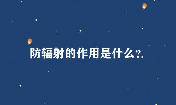 防辐射的作用是什么？