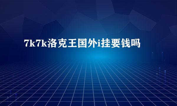 7k7k洛克王国外i挂要钱吗