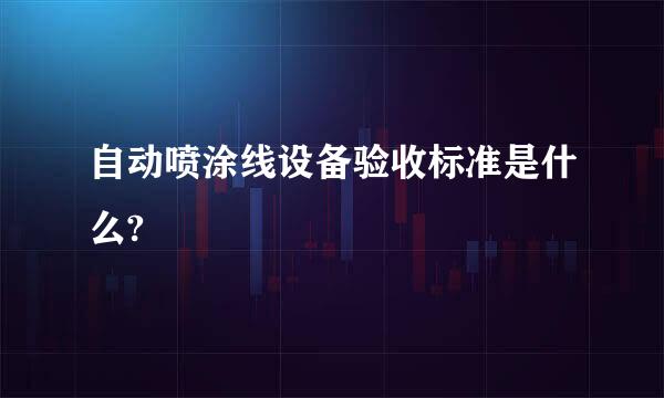 自动喷涂线设备验收标准是什么?