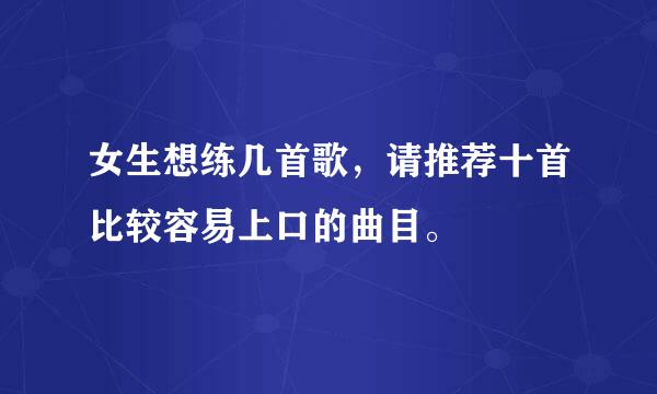 女生想练几首歌，请推荐十首比较容易上口的曲目。