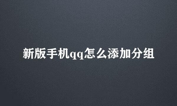 新版手机qq怎么添加分组