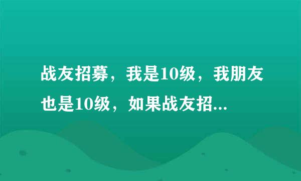 战友招募，我是10级，我朋友也是10级，如果战友招募成功了，是从1级小号练起吗？