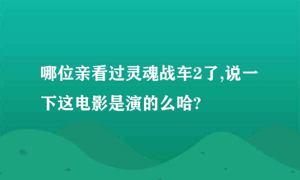 哪位亲看过灵魂战车2了,说一下这电影是演的么哈?