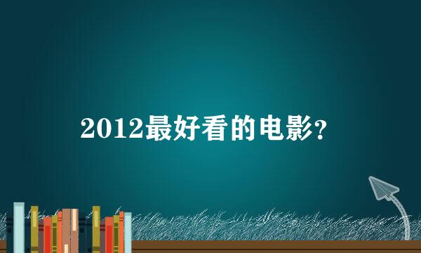 2012最好看的电影？