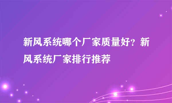 新风系统哪个厂家质量好？新风系统厂家排行推荐