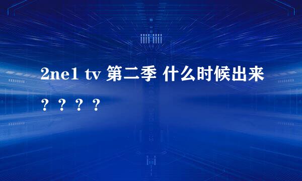 2ne1 tv 第二季 什么时候出来？？？？