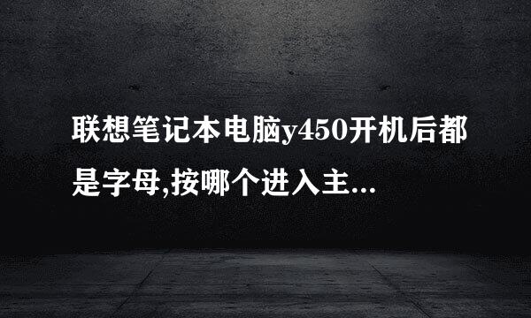 联想笔记本电脑y450开机后都是字母,按哪个进入主菜单呢?