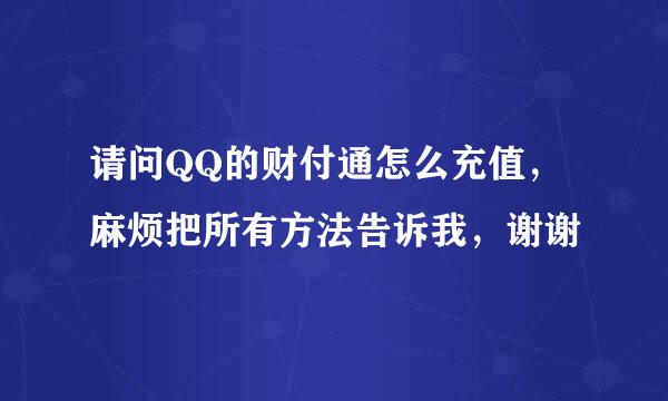 请问QQ的财付通怎么充值，麻烦把所有方法告诉我，谢谢