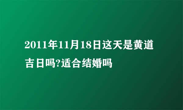 2011年11月18日这天是黄道吉日吗?适合结婚吗