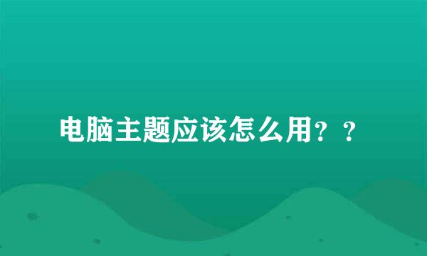 电脑主题应该怎么用？？