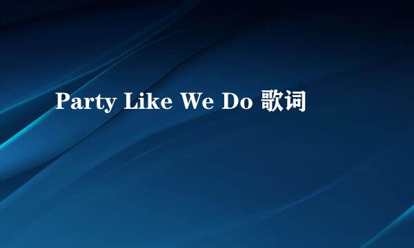 Party Like We Do 歌词