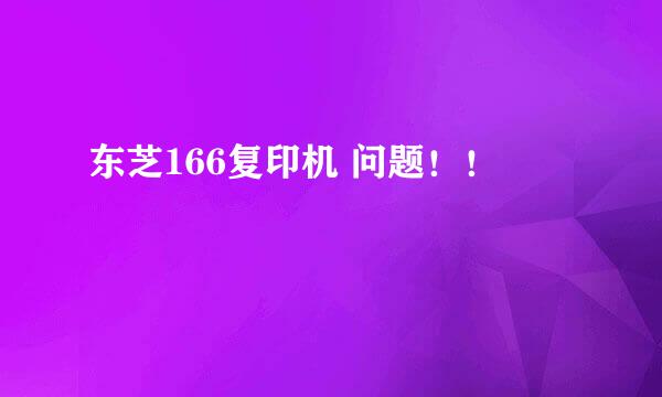 东芝166复印机 问题！！