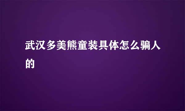 武汉多美熊童装具体怎么骗人的