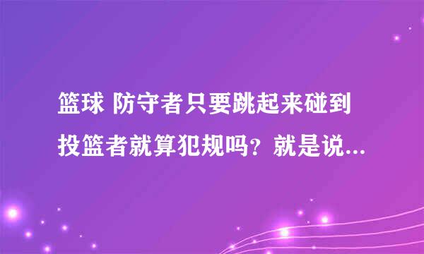 篮球 防守者只要跳起来碰到投篮者就算犯规吗？就是说在对位时，防守者被晃跳起来了 进攻者再投篮 在