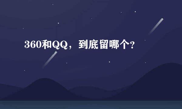 360和QQ，到底留哪个？