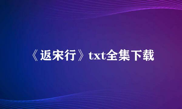 《返宋行》txt全集下载