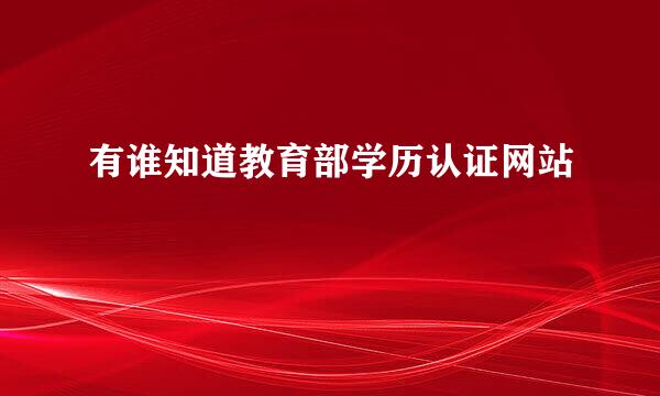 有谁知道教育部学历认证网站