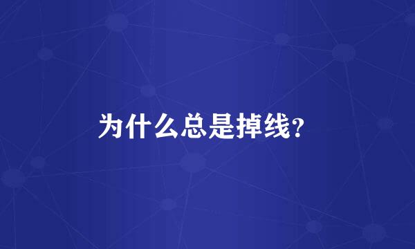 为什么总是掉线？