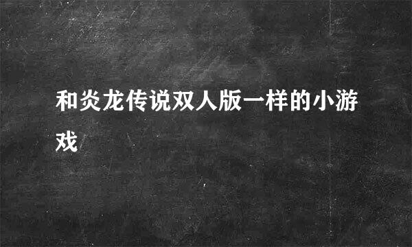 和炎龙传说双人版一样的小游戏