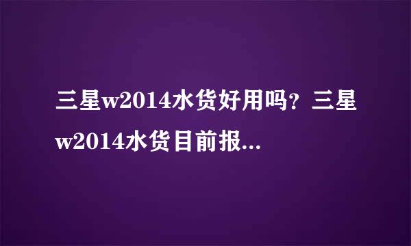 三星w2014水货好用吗？三星w2014水货目前报价是多少钱？