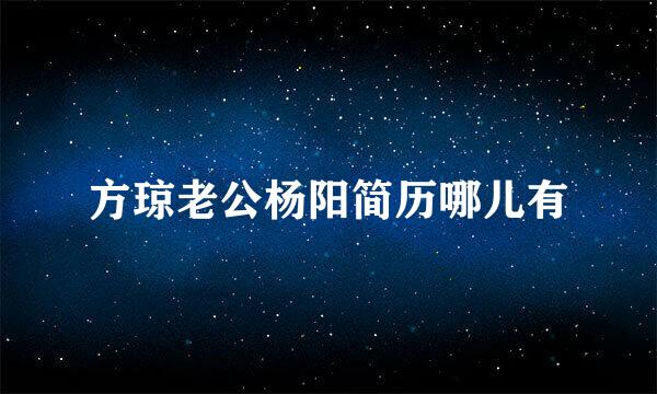 方琼老公杨阳简历哪儿有