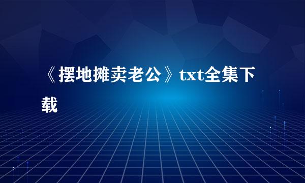 《摆地摊卖老公》txt全集下载