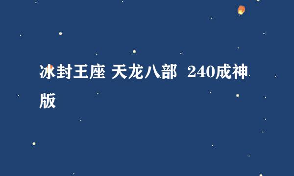 冰封王座 天龙八部  240成神版