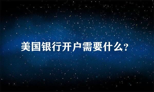 美国银行开户需要什么？