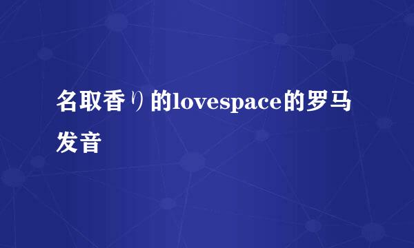 名取香り的lovespace的罗马发音