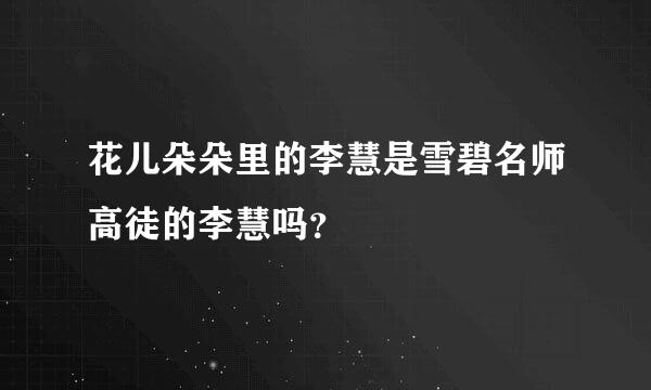 花儿朵朵里的李慧是雪碧名师高徒的李慧吗？