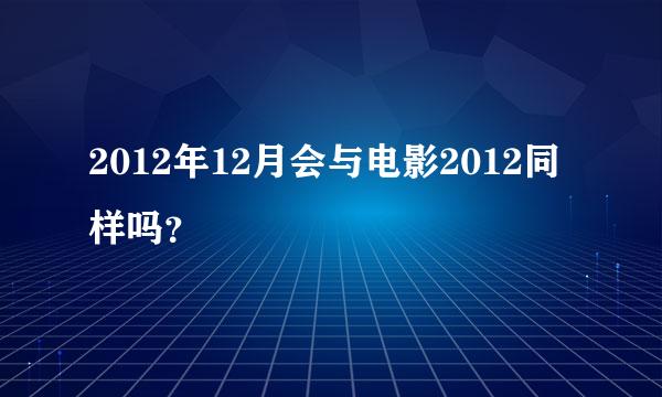 2012年12月会与电影2012同样吗？