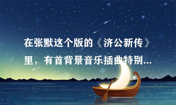 在张默这个版的《济公新传》里，有首背景音乐插曲特别好听，女声唱的，歌词是一直重复南无观世音菩萨，我