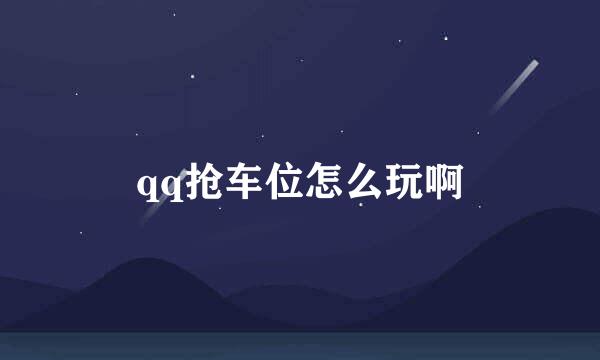 qq抢车位怎么玩啊