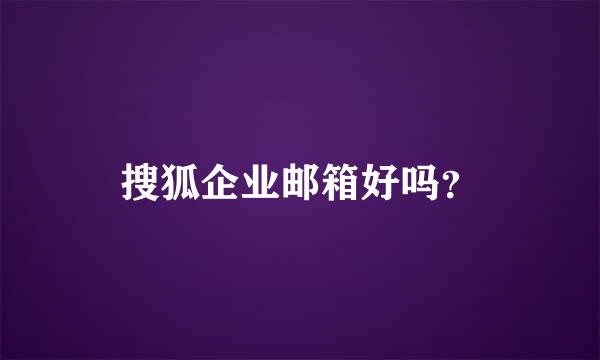 搜狐企业邮箱好吗？