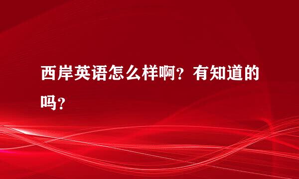 西岸英语怎么样啊？有知道的吗？