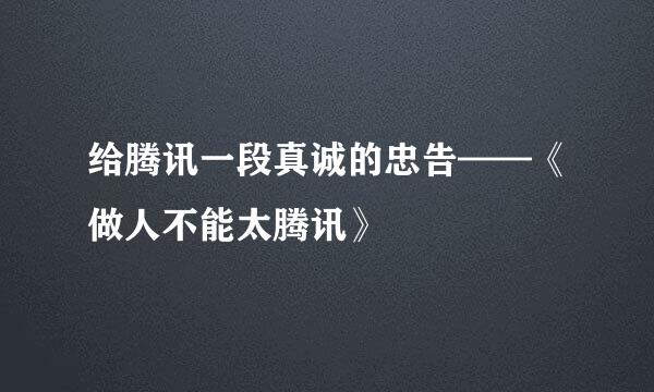 给腾讯一段真诚的忠告——《做人不能太腾讯》