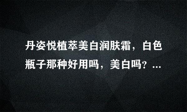 丹姿悦植萃美白润肤霜，白色瓶子那种好用吗，美白吗？现在冬天